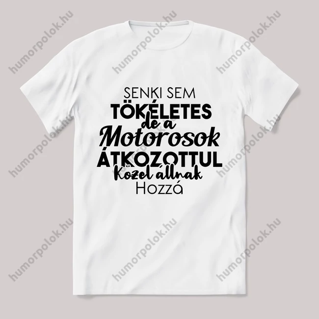 Senki sem tökéletes csak a motorosok. Feliratos fehér póló.