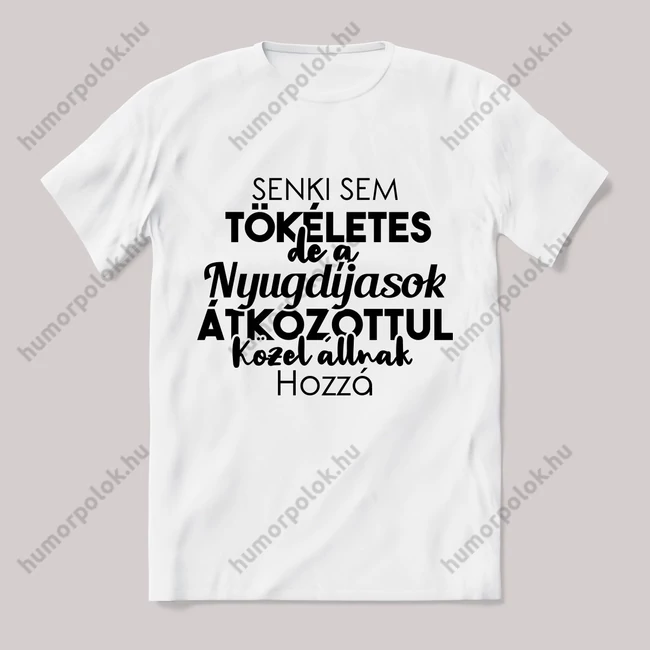 Senki sem tökéletes csak a nyugdíjasok. Feliratos fehér póló.