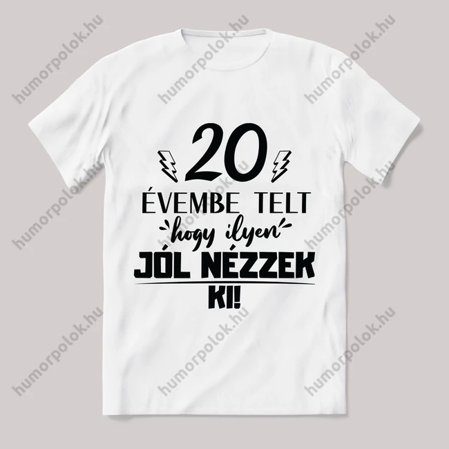 20 évembe telt hogy ilyen jól nézzek ki. Feliratos fehér póló.