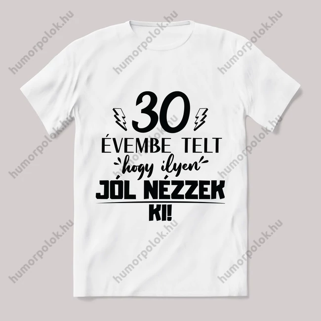 30 évembe telt hogy ilyen jól nézzek ki. Feliratos fehér póló.