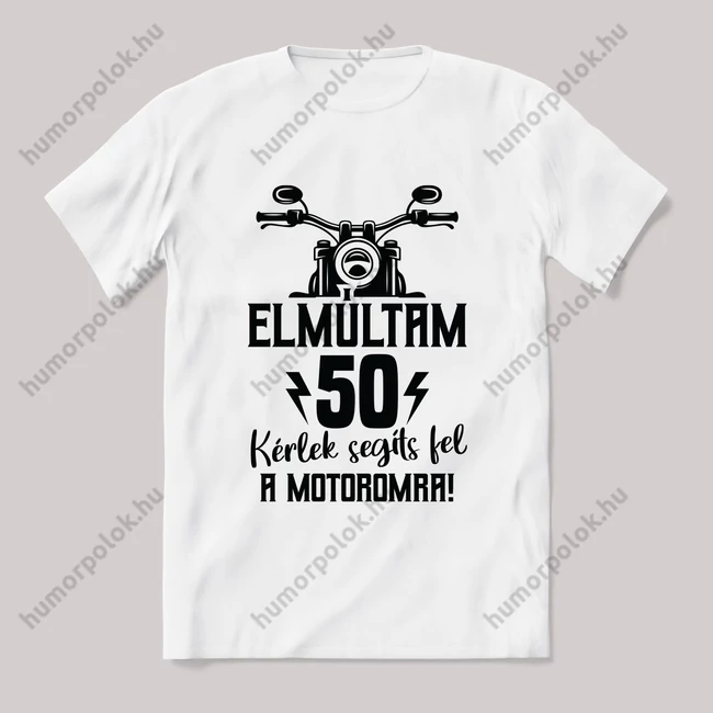Elmúltam 50 segíts fel a motoromra. Feliratos fehér póló.