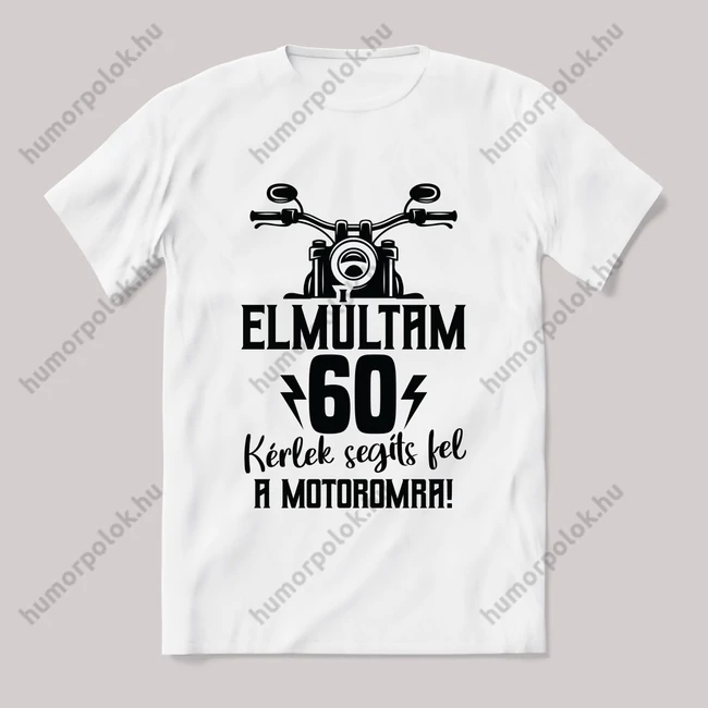 Elmúltam 60 segíts fel a motoromra. Feliratos fehér póló.