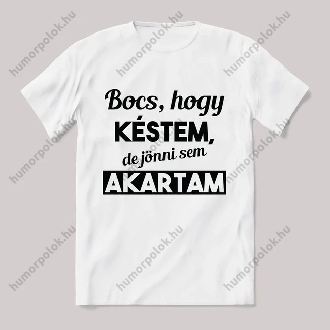 Bocs hogy késtem, jönni se akartam. Feliratos fehér póló.