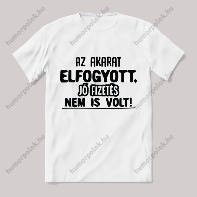 Az akarat elfogyott, fizetés nem volt. Feliratos fehér póló.