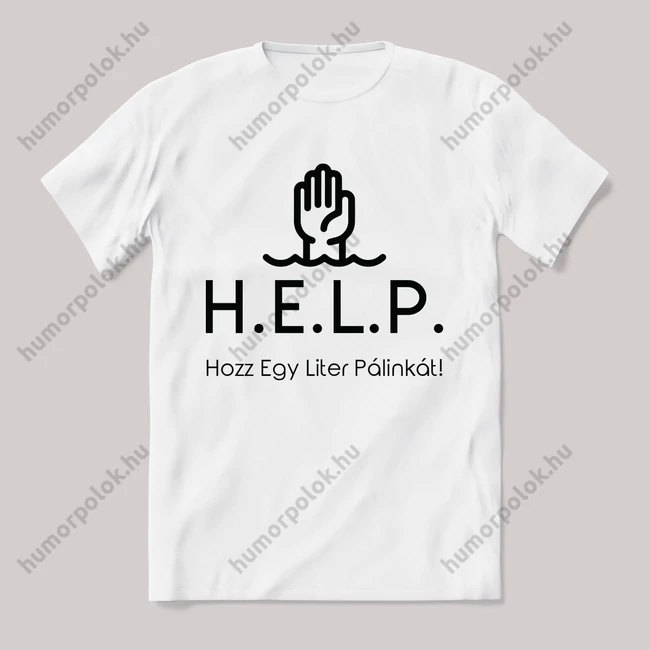 Help hozz egy liter pálinkát. Feliratos fehér póló.