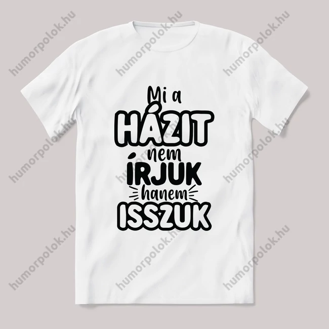 Házit nem írjuk hanem isszuk. Feliratos fehér póló.
