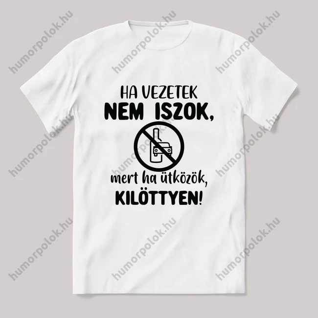 Ha vezetek nem iszok mert kilöttyen. Feliratos fehér póló.