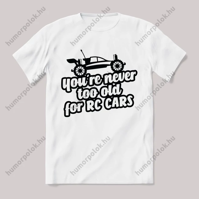 You never too old for RC car. Feliratos fehér póló.