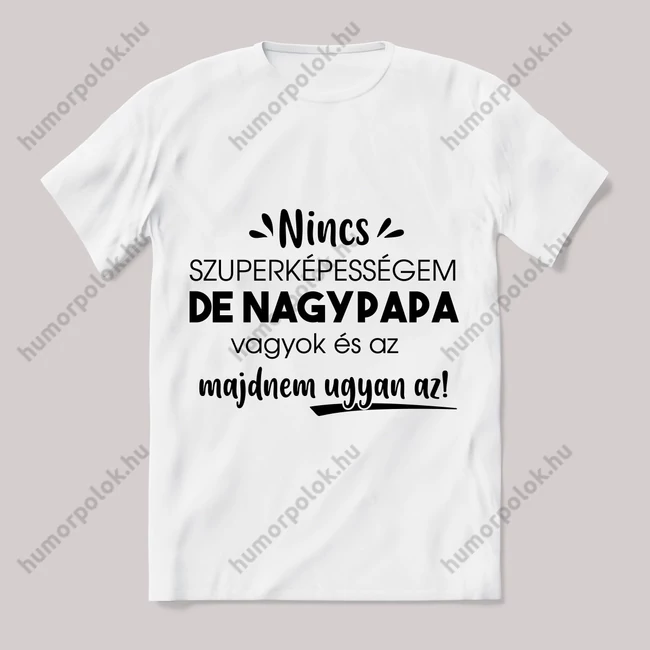 Nincs szuperképességem de nagypapa vagyok. Feliratos fehér póló.