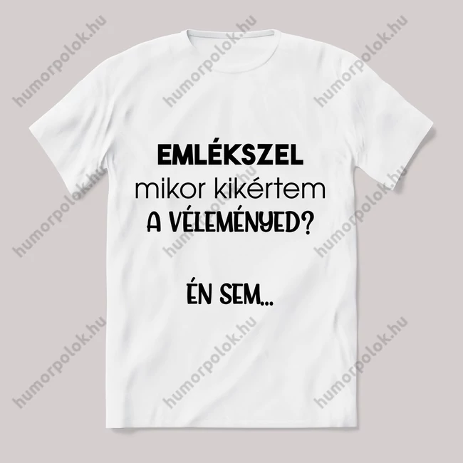 Emlékzel mikor kikértem a véleményed. Feliratos fehér póló.