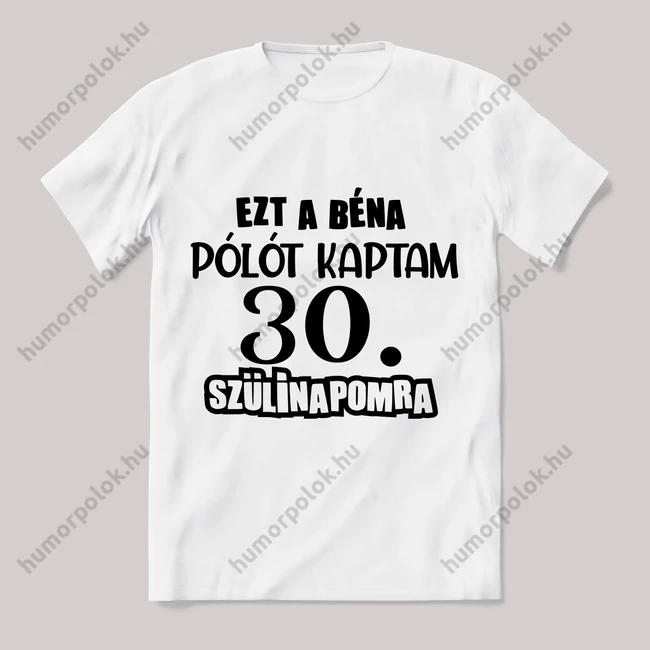 Ezt a béna pólót kaptam 30. szülinapra. Feliratos fehér póló.