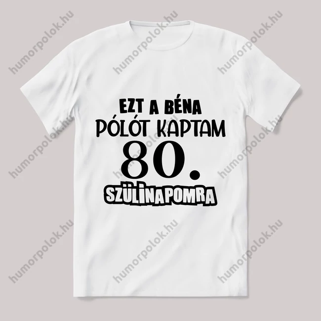 Ezt a béna pólót kaptam 80. szülinapra. Feliratos fehér póló.
