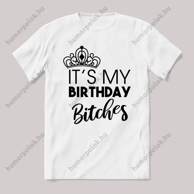 Its my birthday bitches. Feliratos fehér póló.