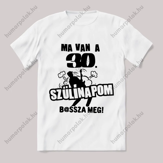 Ma van a 30. szülinapom basszameg. Feliratos fehér póló.