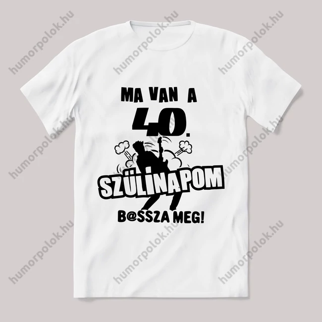 Ma van a 40. szülinapom basszameg. Feliratos fehér póló.
