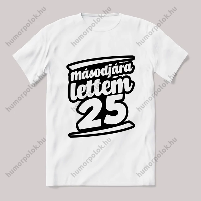 Másodjára lettem 25. Feliratos fehér póló.