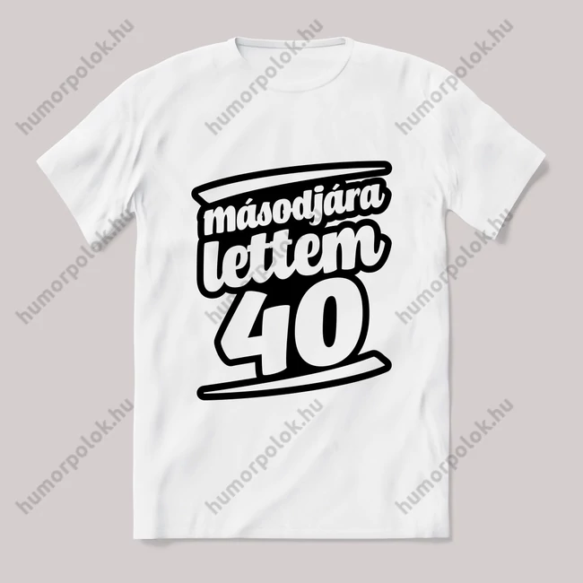 Másodjára lettem 40. Feliratos fehér póló.