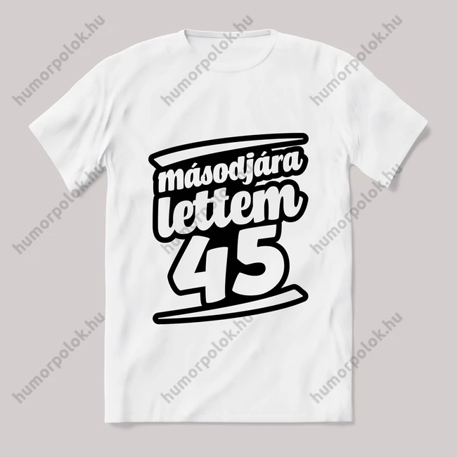 Másodjára lettem 45. Feliratos fehér póló.