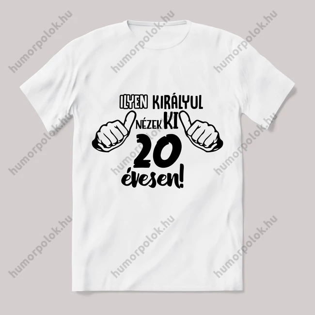 Ilyen királyul nézek ki 20 évesen. Feliratos fehér póló.