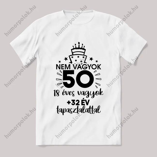 Nem vagyok 50 hanem 18+32 tapasztalat. Feliratos fehér póló.