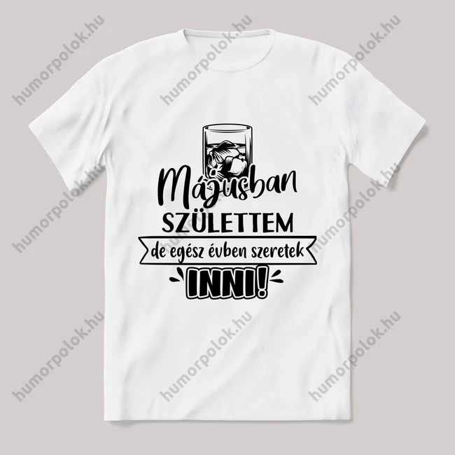 Májusban születtem de,egész évben szeretek inni.  Feliratos fehér póló.