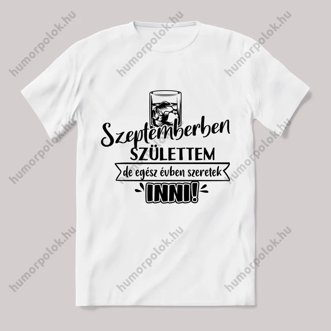 Szeptemberben születtem de,egész évben szeretek inni.  Feliratos fehér póló.