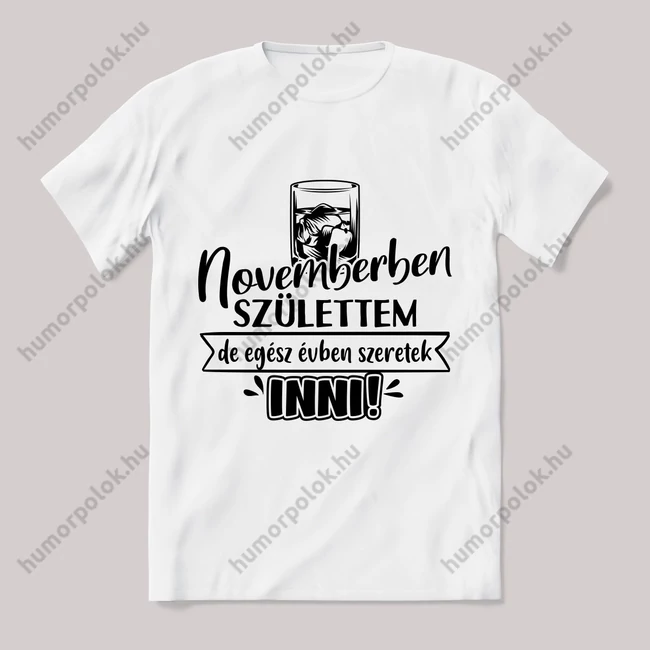 Novemberben születtem de,egész évben szeretek inni.  Feliratos fehér póló.