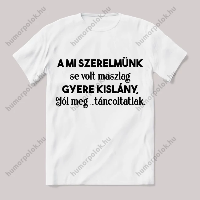 A mi szerelmünk sose volt maszlag. Feliratos fehér póló.