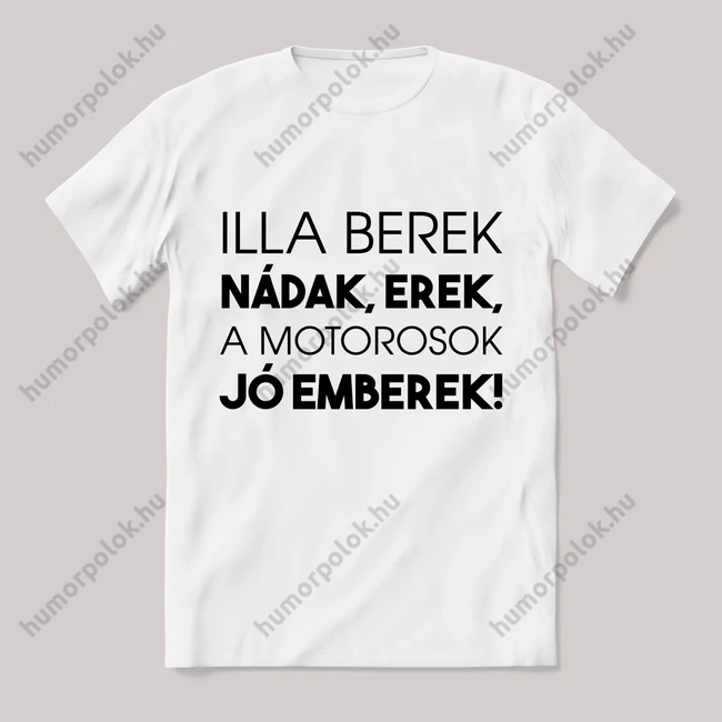 Illa berek nádak erek a motorosok jó emberek. Feliratos fehér póló.