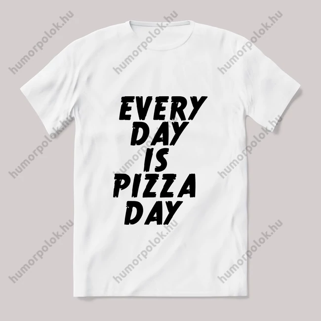 Every day is pizza day. Feliratos fehér póló.