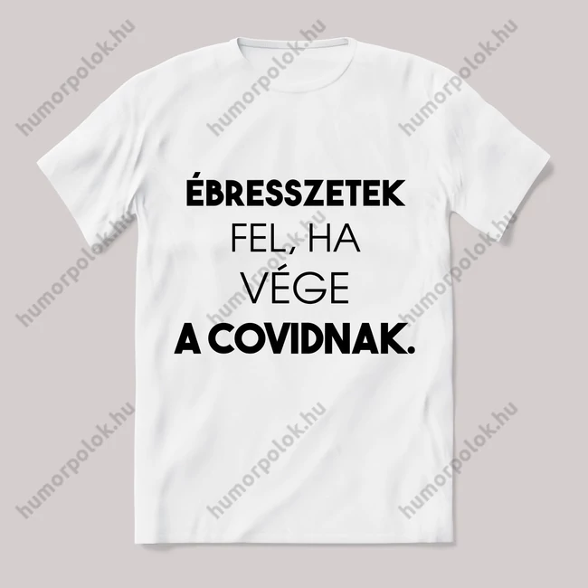 Ébresszetek fel ha vége a covidnak. Feliratos fehér póló.