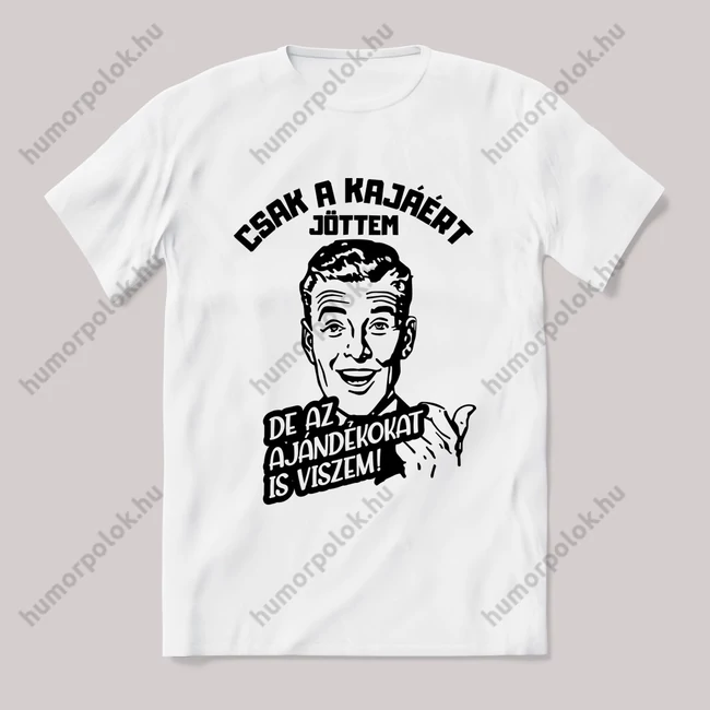 Kajáért jöttem, de az ajébdékot is viszem. Feliratos fehér póló.