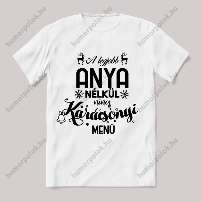 A legjobb anya nélkül nincs karácspnyi menü. Feliratos fehér póló.
