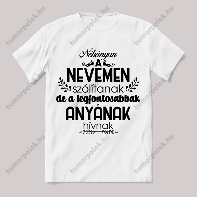 Néhányan a nevemen a legfontosabbak anyának szólítanak. Feliratos fehér póló.