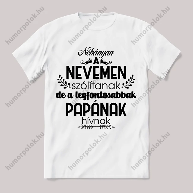 Néhányan a nevemen a legfontosabbak papának szólítanak. Feliratos fehér póló.