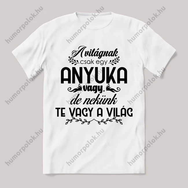 A világnak csak egy anyuka, nekünk te vagy a világ. Feliratos fehér póló.