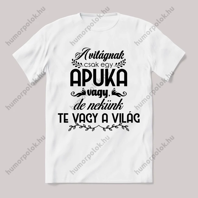 A világnak csak egy apuka, nekünk te vagy a világ. Feliratos fehér póló.
