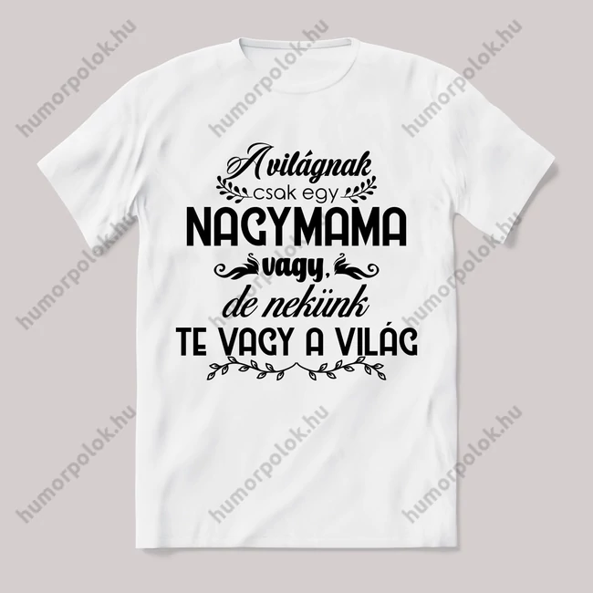 A világnak csak egy nagymama, nekünk te vagy a világ. Feliratos fehér póló.
