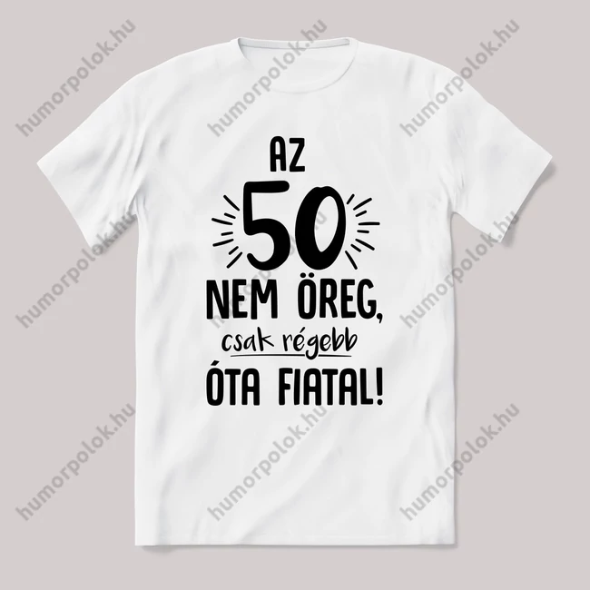 50 nem öreg, régebb óta fiatal. Feliratos születésnapos fehér póló.