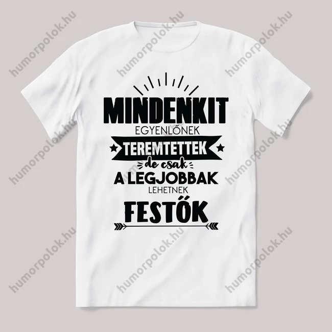 Minednkit egyenlőnek teremtettek, de a festők átkozottul közel állnak hozzá. Feliratos fehér póló.