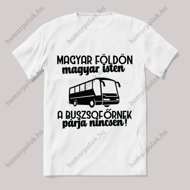 Magyar földön magyar Isten a buszsofőrnek párja nincsen. Feliratos fehér póló.