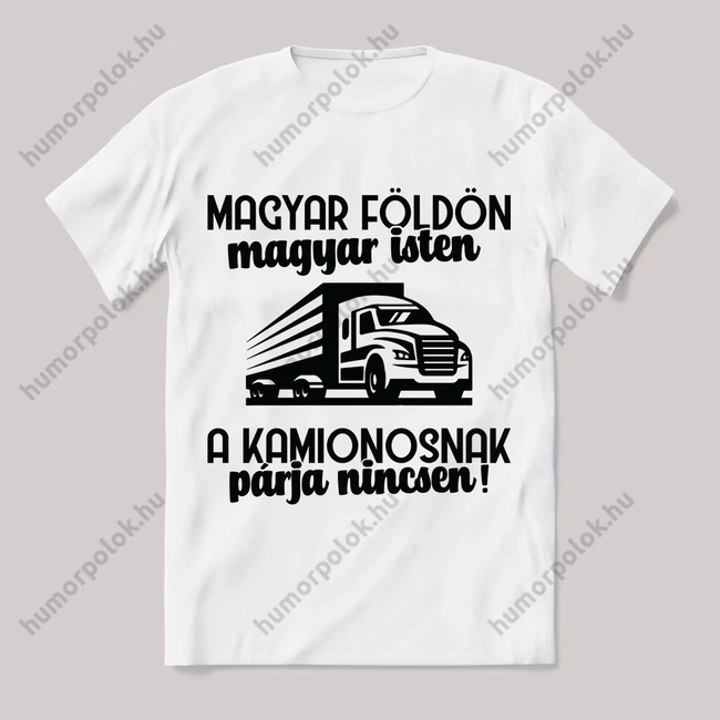 Magyar földön magyar Isten a kamionosnak párja nincsen. Feliratos fehér póló.