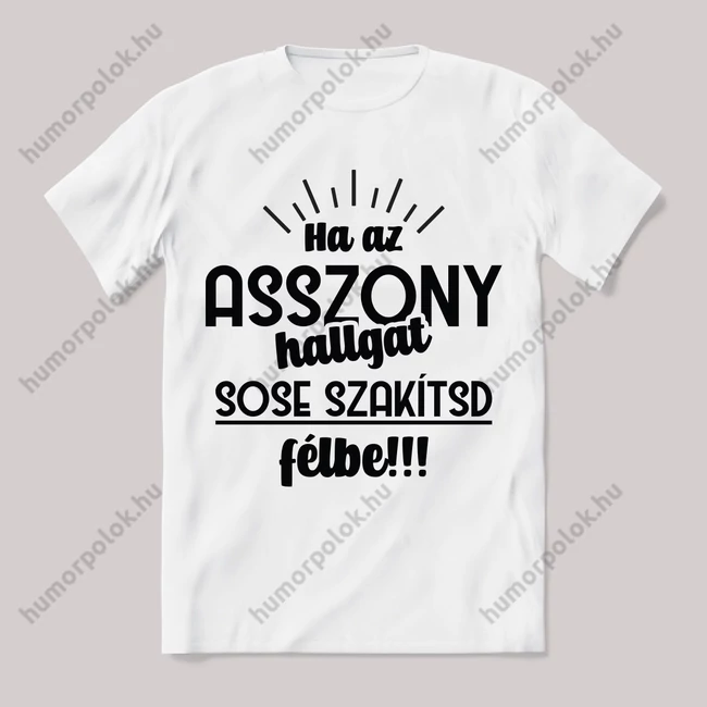 Ha az asszon hallgat, ne szakítsd félbe. Feliratos fehér póló.