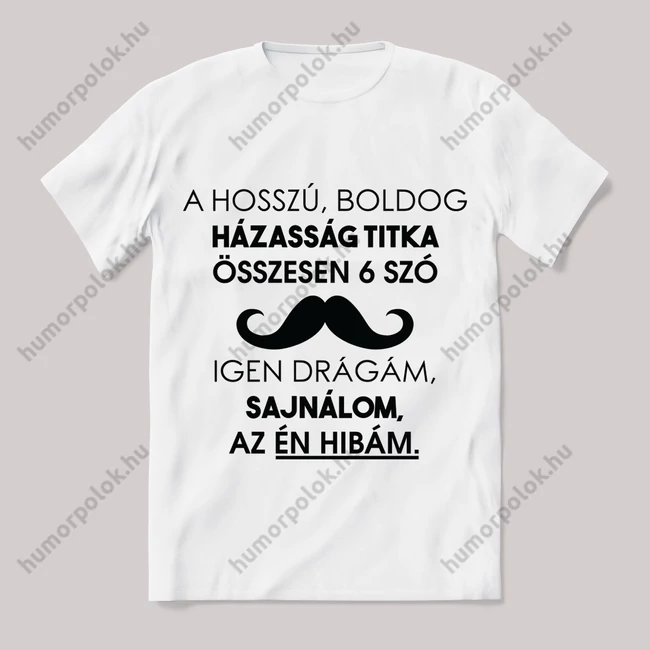 A hosszú boldog házasság titka hat szó: Igen drágám sajnálom az én hibám. Feliratos fehér póló.
