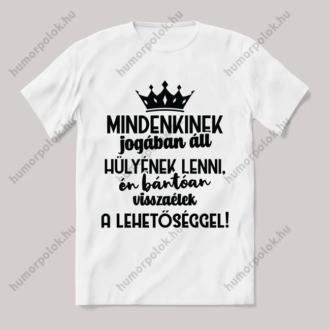 Mindenkinek jogában áll hülyének lenni, én bátran visszaélek a lehetőséggel. Feliratos fehér póló.