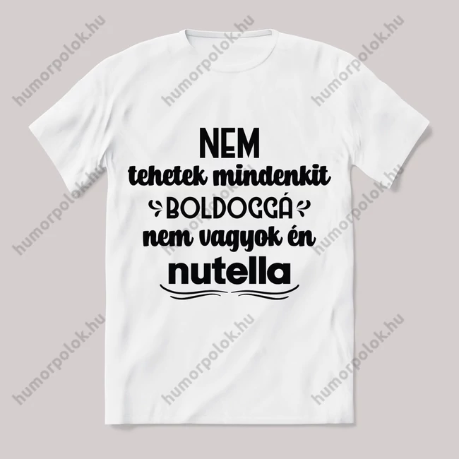 Nem tehetek mindenkit boldoggá nem vagyok nutella. Feliratos fehér póló.