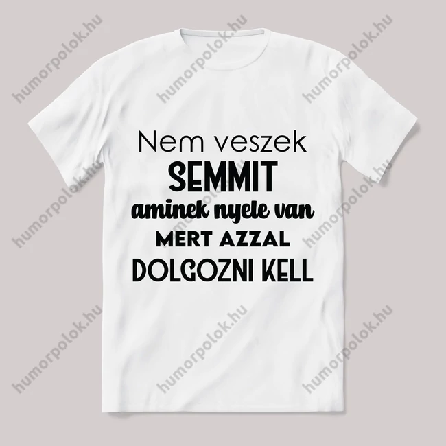 Nem veszek semmit aminek nyele van, mert azzal dolgozni kell. Feliratos fehér póló.