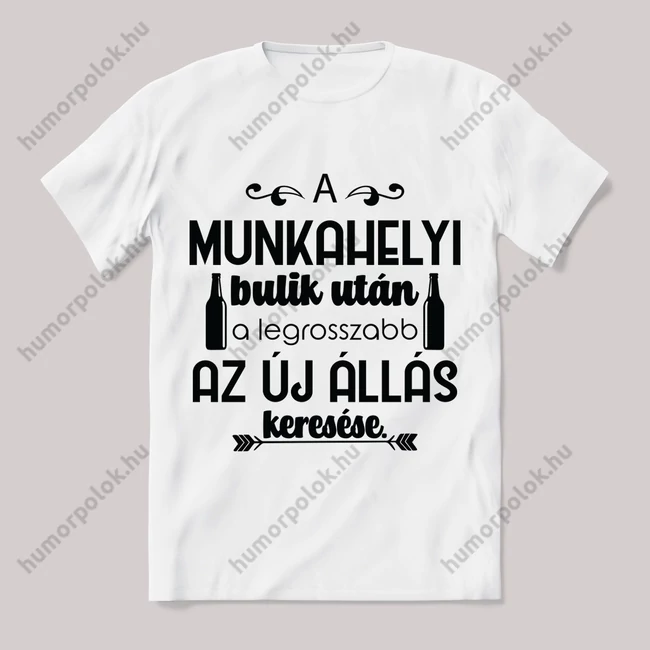 A munkahelyi bulik után a legroszabb, az új állás keresése. Feliratos fehér póló.