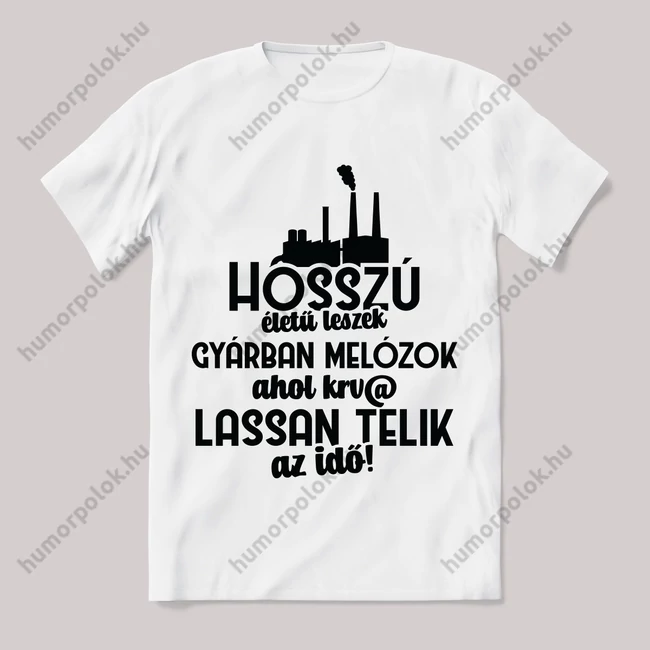 Hosszú életű leszek, gyárban melózok, ahol krv@ lassan telik az idő. Feliratos fehér póló.