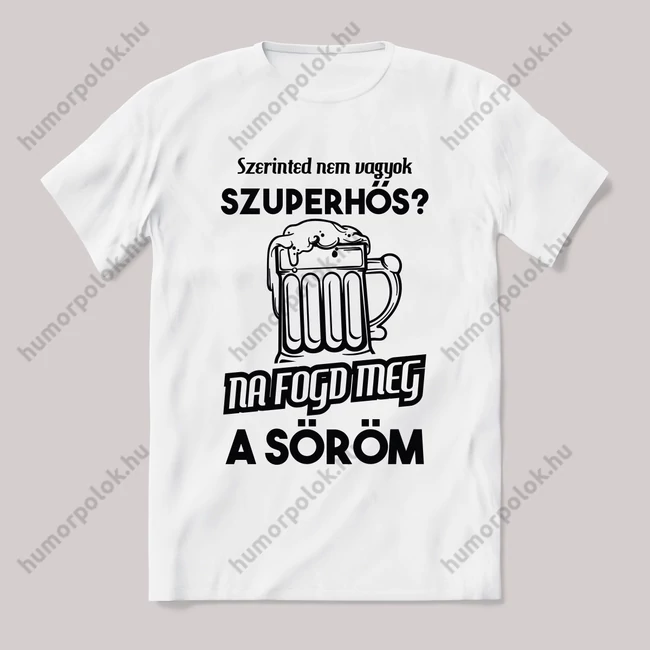 Nem vagyok szuperhős? Na fogd meg a söröm. Feliratos fehér póló.